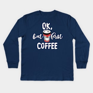 OK But First Coffee Funny Kawaii Coffee Cup Lover Gift Kids Long Sleeve T-Shirt